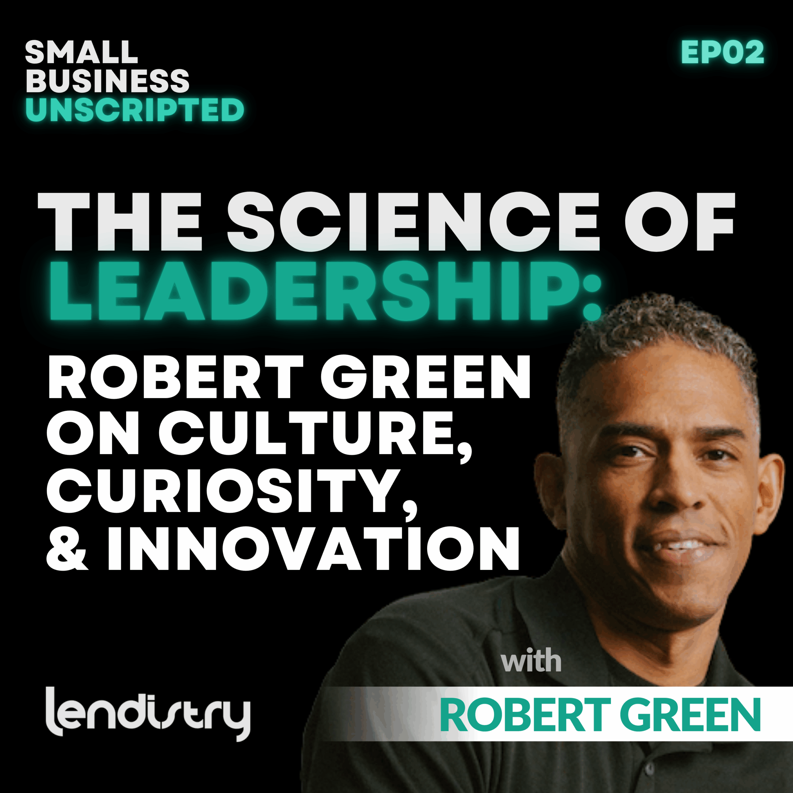 Small Business Unscripted: The Science of Leadership: Robert Green on Culture, Curiosity, & Innovation