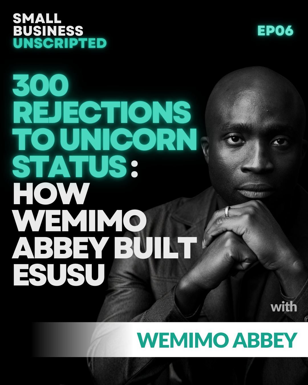 Small Business Unscripted: 300 Rejections to Unicorn Status: How Wemimo Abbey Built Esusu with Wemimo Abbey