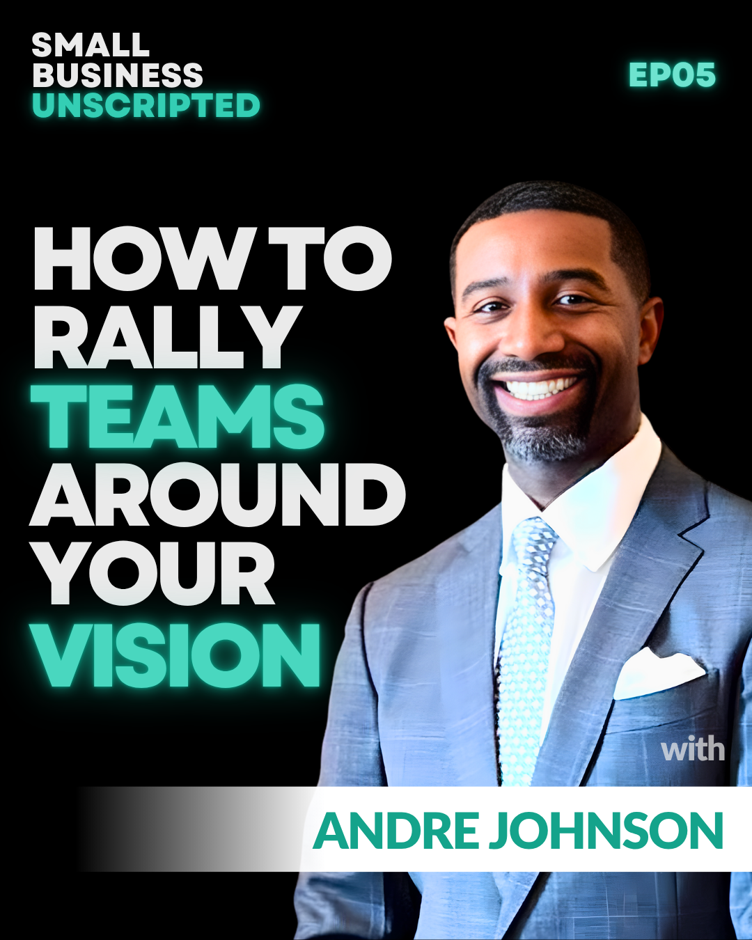 Small Business Unscripted: How to Rally Teams Around Your Vision with Andre Johnson