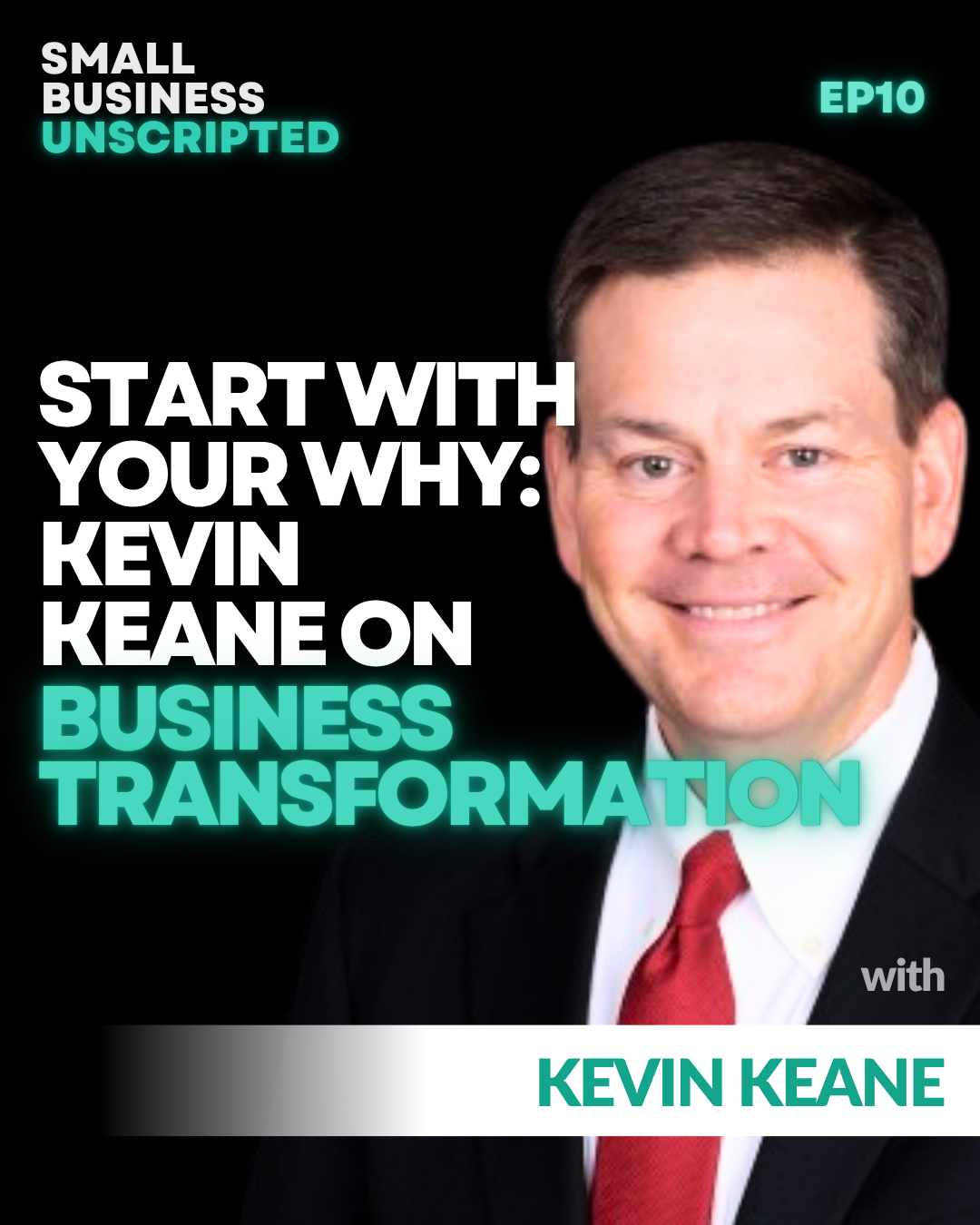 Small Business Unscripted: Start With Your Why: Kevin Keane on Business Transformation